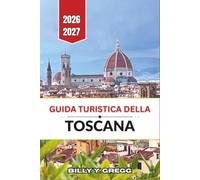 Guida turistica della Toscana 2026-2027: Città rinascimentali, strade del Chianti, borghi medievali collinari, vino Brunello, gastronomia locale, terme, percorsi panoramici e itinerari pratici.