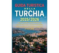 Guida turistica della Turchia 2025/2026: Scopri il meglio della Turchia: siti iconici, cibo vero, antiche meraviglie, fughe costiere e consigli di viaggio per il 2025-2026
