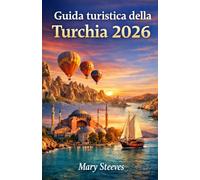 Guida turistica della Turchia 2026: Esplora Istanbul, la Cappadocia, le coste dell'Egeo e del Mediterraneo, delizie culinarie, esperienze culturali e consigli di viaggio per ogni regione