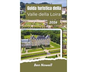 Guida turistica della Valle della Loira 2026: Esplora castelli, mercati di paese, piste ciclabili, cibo locale e monumenti culturali nella Francia centrale