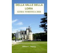 GUIDA TURISTICA DELLA VALLE DELLA LOIRA 2026: Ontdek Frankrijk Topkastelen, Wijndorpen, Fietsroutes, Verborgen Pareltjes, Reisroutes, Dagtochten & Lokale Tips