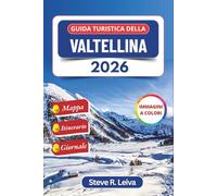 Guida turistica della Valtellina 2026 (A colori): Esplora la valle alpina italiana dei vigneti, delle terme e delle avventure in montagna con consigli ... interamente a colori per il viaggiatore)