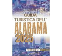 GUIDA TURISTICA DELL'ALABAMA 2025: Una panoramica dettagliata di tutti i requisiti per un piacevole viaggio negli Stati Uniti