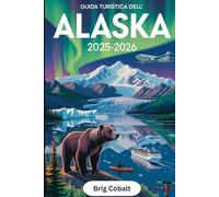 Guida turistica dell'Alaska 2025-2026: Un libro dettagliato e pratico per scoprire Denali, Glacier Bay, Kenai Fjords, Juneau, Anchorage, Fairbanks, ... Heritage e le epiche meraviglie naturali
