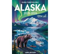 Guida turistica dell'Alaska 2025-2026: Un libro dettagliato e pratico per scoprire Denali, Glacier Bay, Kenai Fjords, Juneau, Anchorage, Fairbanks, ... Lights, Wildlife Safaris, Native Heritage