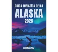 GUIDA TURISTICA DELL'ALASKA 2025: Dove ogni sentiero racconta una storia di ghiaccio e fuoco