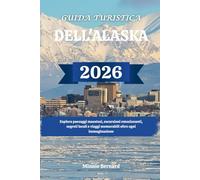 GUIDA TURISTICA DELL'ALASKA 2026: Esplora paesaggi maestosi, escursioni emozionanti, segreti locali e viaggi memorabili oltre ogni immaginazione
