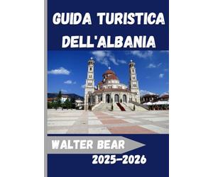 Guida turistica dell'Albania 2025-2026: Esplora l'Albania come mai prima d'ora:Un compagno di viaggio completo per il 2025-2026, tra cultura, avventura ed esperienze locali autentiche