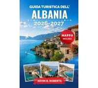 Guida turistica dell'Albania 2026-2027: Scopri la Riviera, Tirana, Berat e Gjirokastër con consigli da esperti su spiagge nascoste, sentieri di ... cucina autentica e itinerari pratici