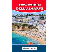 GUIDA TURISTICA DELL'ALGARVE 2026: Esplora l'Algarve portoghese con consigli preziosi, spiagge nascoste, tradizioni culturali, cucina autentica, ... per il viaggio da sogno di ogni viaggiatore.