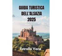 GUIDA TURISTICA DELL'ALSAZIA 2025: Esplora un viaggio perfetto, soggiorni in città, tour giornalieri e tesori nascosti