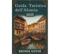 Guida turistica dell'Alsazia 2025: Scopri la tua strada attraverso paesaggi panoramici e una ricca storia