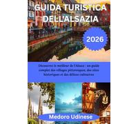 GUIDA TURISTICA DELL'ALSAZIA 2026: Découvrez le meilleur de l'Alsace : un guide complet des villages pittoresques, des sites historiques et des délices culinaires