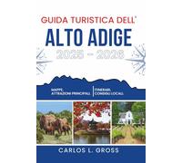 GUIDA TURISTICA DELL'ALTO ADIGE 2025-2026: Dove i confini sono azzurri e le montagne sussurrano