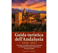 Guida turistica dell'Andalusia 2026-2027: Il flamenco di Siviglia, l'Alhambra di Granada e la Mezquita di Cordova: pianificazione di tempi e budget