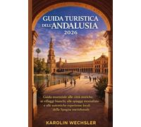 GUIDA TURISTICA DELL'ANDALUSIA 2026: Guida essenziale alle città storiche, ai villaggi bianchi, alle spiagge mozzafiato e alle autentiche esperienze locali della Spagna meridionale