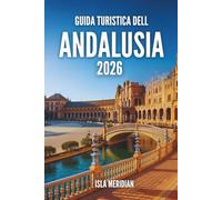 GUIDA TURISTICA DELL'ANDALUSIA 2026: Un viaggio pratico e stimolante attraverso le città, i villaggi e le coste dell'Andalusia