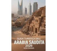 Guida turistica dell'Arabia Saudita 2026: Scopri l'antico patrimonio, le città moderne e le meraviglie del deserto: la tua guida essenziale al Regno