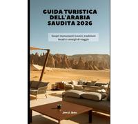 Guida turistica dell'Arabia Saudita 2026: Scopri monumenti iconici, tradizioni locali e consigli di viaggio (2026 Travel Companion)