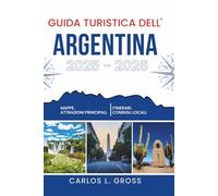 GUIDA TURISTICA DELL'ARGENTINA 2025-2026: Fatto di vento, sabbia e vino