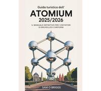 Guida Turistica Dell'Atomium 2025/2026: Il Manuale Definitivo Per i Visitatori Di Bruxelles E Dintorni