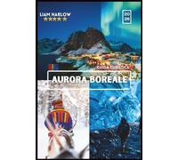 Guida turistica dell'aurora boreale 2026: Il tuo compagno completo per ogni esploratore, con foto a COLORI, consigli da esperti e itinerari pronti all'uso per un viaggio indimenticabile