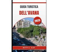 GUIDA TURISTICA DELL'AVANA 2025: Scopri la cultura e il colore di Cuba con L'Avana