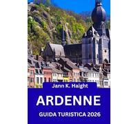 GUIDA TURISTICA DELLE ARDENNE 2026: Alla scoperta di valli nascoste, sapori audaci e avventure senza limiti