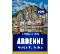 GUIDA TURISTICA DELLE ARDENNE 2026: Sentieri, castelli e avventure nascoste nel cuore verde d'Europa