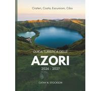 GUIDA TURISTICA DELLE AZORI 2026-2027: Scopri le attrazioni imperdibili delle Azzorre, le attività da fare, dove alloggiare e tutto ciò che ti serve per un viaggio semplice e senza stress