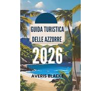 GUIDA TURISTICA DELLE AZZORRE 2026: Meraviglie vulcaniche, paesaggi lussureggianti e serenità atlantica