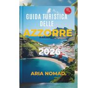 GUIDA TURISTICA DELLE AZZORRE 2026: Vivi la serenità della natura e le avventure emozionanti