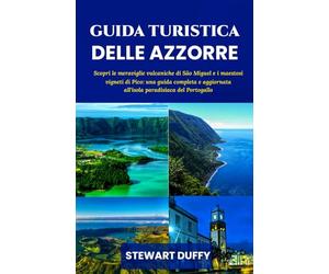 GUIDA TURISTICA DELLE AZZORRE: Scopri le meraviglie vulcaniche di São Miguel e i maestosi vigneti di Pico: una guida completa e aggiornata all'isola paradisiaca del Portogallo