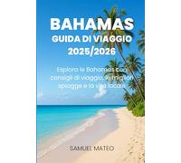 GUIDA TURISTICA DELLE BAHAMAS 2025/2026: Esplora le Bahamas con consigli di viaggio, le migliori spiagge e la vita locale