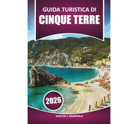 Guida turistica delle Cinque Terre 2026: Esplora i villaggi costieri, i sentieri panoramici, le spiagge nascoste, i luoghi imperdibili e la cucina locale della spettacolare Riviera italiana