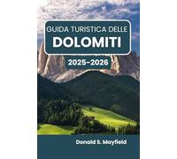 Guida turistica delle Dolomiti 2025-2026: Alla scoperta di meraviglie alpine, villaggi rustici e orizzonti indimenticabili