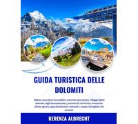 GUIDA TURISTICA DELLE DOLOMITI 2025-2026: Esplora escursioni mozzafiato, percorsi panoramici, villaggi alpini nascosti, laghi incontaminati, percorsi ... culturali e mappe dettagliate dei sentieri