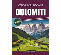 Guida Turistica delle Dolomiti 2025-2026: Scopri escursioni panoramiche, autentica cucina locale, emozionanti avventure all'aria aperta ed esperienze ... nelle maestose montagne del nord Italia