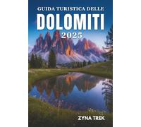 GUIDA TURISTICA DELLE DOLOMITI 2025: Un viaggio tra montagne, cultura e tradizioni senza tempo