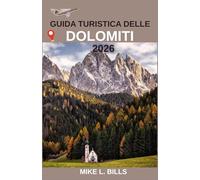 Guida turistica delle Dolomiti 2026: Alla scoperta della natura incontaminata delle Alpi del Nord Italia.
