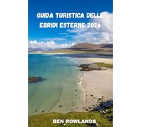 Guida turistica delle Ebridi Esterne 2026: La guida completa delle isole scozzesi con attrazioni, hotel, spiagge, cibo e consigli utili