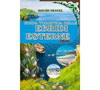 GUIDA TURISTICA DELLE EBRIDI ESTERNE 2026: La guida turistica completa delle Ebridi Esterne 2026: avventure indimenticabili, cultura gaelica e fughe costiere