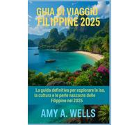GUIDA TURISTICA DELLE FILIPPINE 2025: La guida definitiva per esplorare le isole, la cultura e le gemme nascoste delle Filippine nel 2025