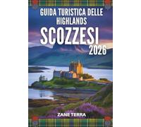 GUIDA TURISTICA DELLE HIGHLANDS SCOZZESI 2026: Un viaggio tra paesaggi selvaggi e antiche leggende