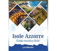 Guida turistica delle Isole Azzorre: Il tuo manuale completo per esplorare la città: vulcani, laghi vulcanici, sorgenti termali, villaggi costieri, ... sentieri escursionistici e cucina locale.