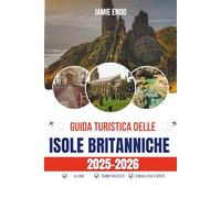 GUIDA TURISTICA DELLE ISOLE BRITANNICHE 2025-2026: Terra di soffitti bassi, storie incredibili e tempo pessimo