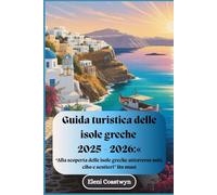 Guida turistica delle isole greche 2025 - 2026:“Alla scoperta delle isole greche attraverso miti, cibo e sentieri” Un must