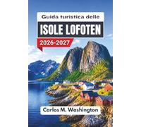 Guida turistica delle Isole Lofoten 2026-2027: Scoprite l'estremo nord della Norvegia con consigli pratici su dove alloggiare, cosa vedere, quando andare e come spostarsi