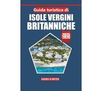 Guida turistica delle Isole Vergini britanniche 2025: La tua guida definitiva per esplorare spiagge meravigliose, cultura locale, attrazioni ... a vela per la vacanza perfetta sull'isola