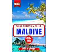 Guida Turistica delle Maldive 2025-2026: Scopri resort di lusso, acque cristalline, snorkeling e immersioni, ville sull'acqua, spiagge mozzafiato e fughe romantiche (ITALIAN TRAVEL GUIDES)